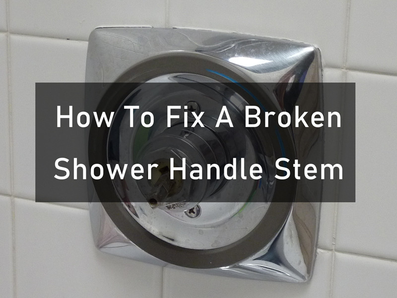how to fix a broken shower handle stem