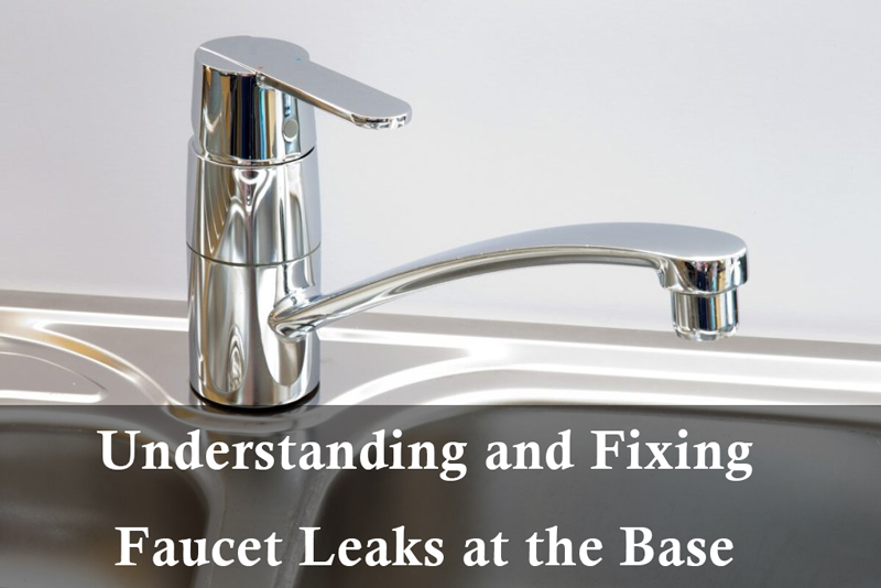 understanding and fixing faucet leaks at the base